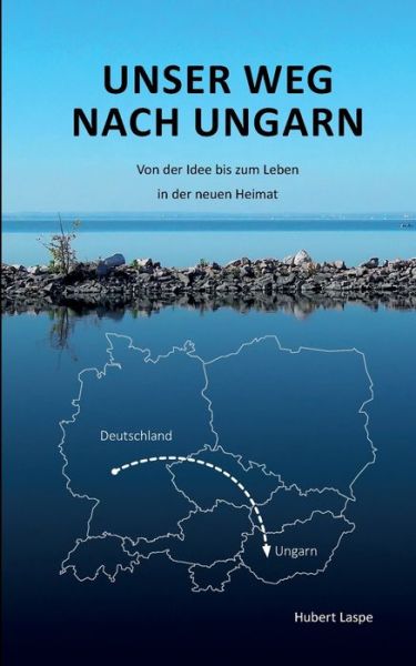 Cover for Hubert Laspe · Unser Weg nach Ungarn: Von der Idee bis zum Leben in der neuen Heimat (Paperback Book) (2020)
