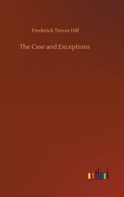 Cover for Frederick Trevor Hill · The Case and Exceptions (Hardcover Book) (2020)