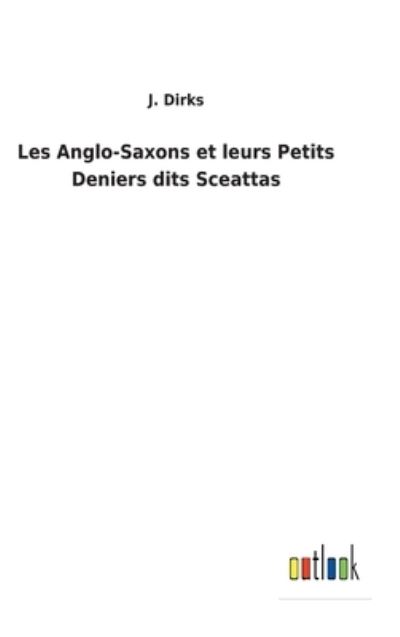 Cover for J Dirks · Les Anglo-Saxons et leurs Petits Deniers dits Sceattas (Gebundenes Buch) (2022)