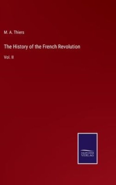 The History of the French Revolution - M a Thiers - Books - Salzwasser-Verlag - 9783752563153 - January 26, 2022