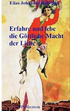 Cover for Elias Johannes Benedikt · Erfahre und lebe die Göttliche Macht der Liebe (Hardcover Book) (2022)