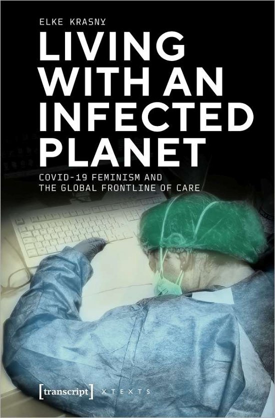 Cover for Elke Krasny · Living with an Infected Planet: COVID-19 Feminism and the Global Frontline of Care (Paperback Book) (2023)