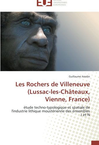 Cover for Guillaume Asselin · Les Rochers De Villeneuve (Lussac-les-châteaux, Vienne, France): Étude Techno-typologique et Spatiale De L'industrie Lithique Moustérienne Des Ensembles J et N (Paperback Book) [French edition] (2018)