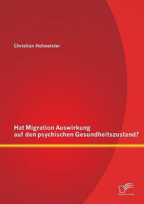 Cover for Christian Hofmeister · Hat Migration Auswirkung Auf den Psychischen Gesundheitszustand? (Paperback Book) [German edition] (2014)