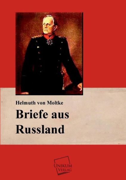 Briefe Aus Russland - Helmuth Von Moltke - Books - UNIKUM - 9783845722153 - June 21, 2013