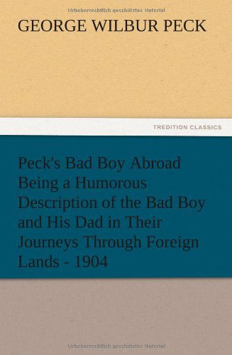 Cover for George W. Peck · Peck's Bad Boy Abroad Being a Humorous Description of the Bad Boy and His Dad in Their Journeys Through Foreign Lands - 1904 (Paperback Book) (2012)