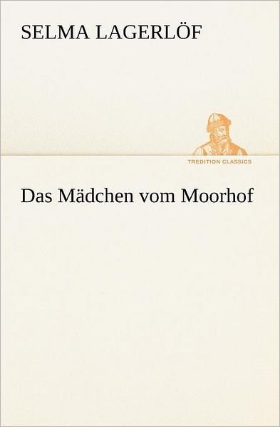 Cover for Selma Lagerlöf · Das Mädchen Vom Moorhof (Tredition Classics) (German Edition) (Paperback Book) [German edition] (2013)