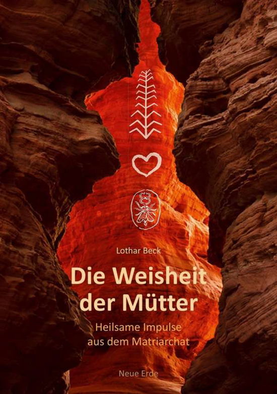 Die Weisheit der MÃ¼tter - Lothar Beck - Bücher - Neue Erde GmbH - 9783890607153 - 20. März 2017