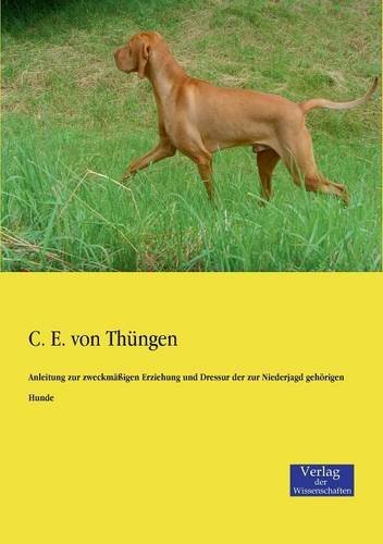 Cover for C. E. Von Thungen · Anleitung Zur Zweckmassigen Erziehung Und Dressur Der Zur Niederjagd Gehorigen Hunde (Taschenbuch) [German edition] (2019)