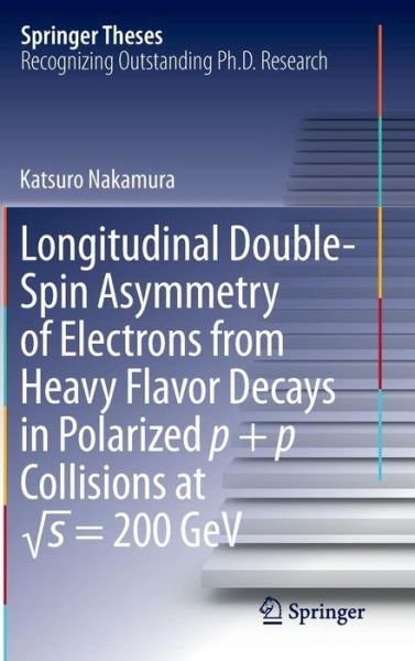 Cover for Katsuro Nakamura · Longitudinal Double-Spin Asymmetry of Electrons from Heavy Flavor Decays in Polarized p + p Collisions at  s = 200 GeV - Springer Theses (Hardcover bog) [2014 edition] (2014)