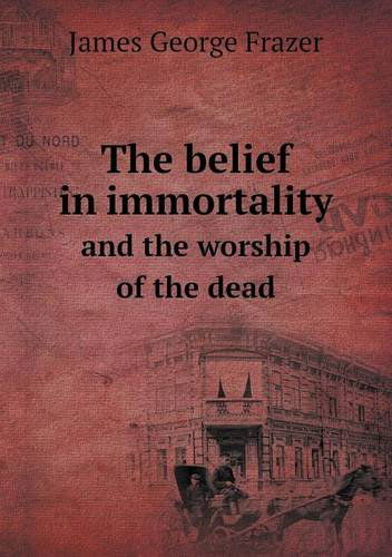 Cover for James George Frazer · The Belief in Immortality and the Worship of the Dead (Paperback Book) (2013)