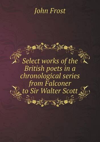 Cover for John Frost · Select Works of the British Poets in a Chronological Series from Falconer to Sir Walter Scott (Paperback Book) (2013)