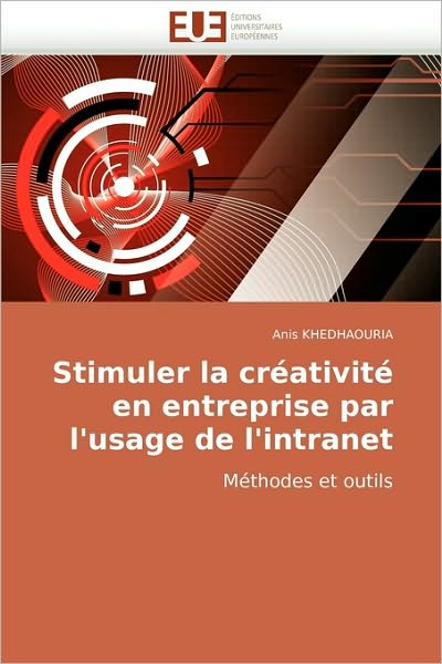 Cover for Anis Khedhaouria · Stimuler La Créativité en Entreprise Par L'usage De L'intranet: Méthodes et Outils (Paperback Book) [French edition] (2018)