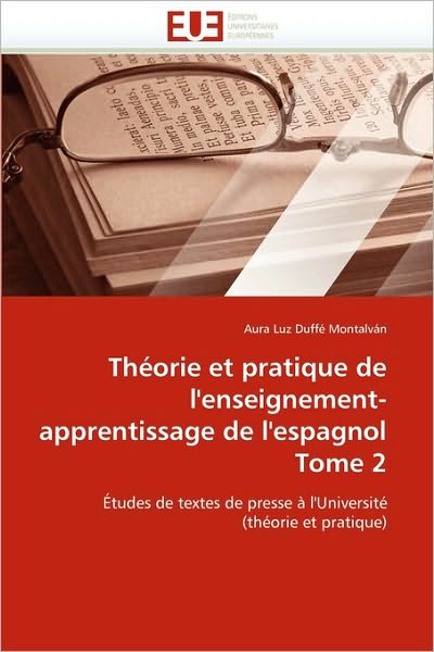 Cover for Aura Luz Duffé Montalván · Théorie et Pratique De L'enseignement-apprentissage De L'espagnol Tome 2: Études De Textes De Presse À L'université (Théorie et Pratique) (French Edition) (Pocketbok) [French edition] (2018)