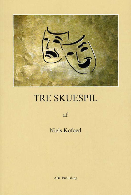 Tre skuespil - Niels Kofoed - Boeken - ABC Publishing - 9788791011153 - 15 november 2012