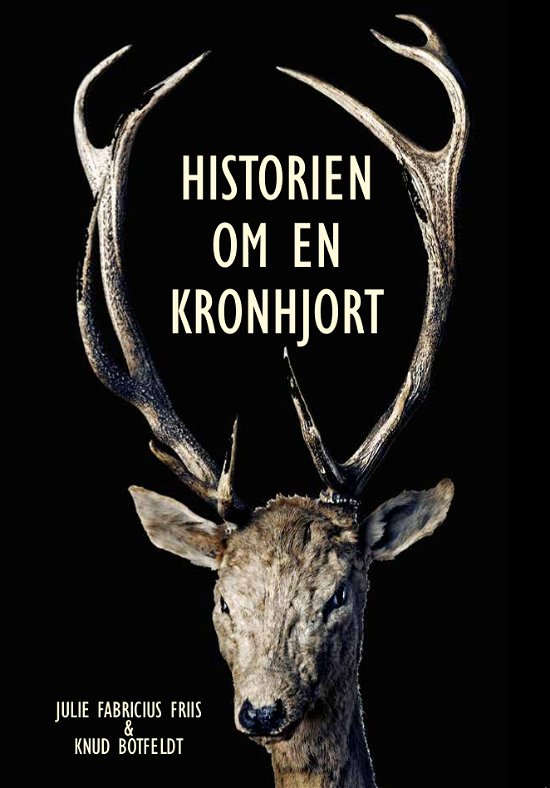 Historien om en kronhjort - Julie Fabricius Friis og Knud Botfeldt - Kirjat - Dansk Jagt - og Skovbrugsmuseum - 9788798405153 - 2016