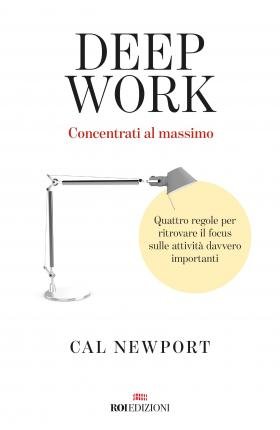 Cover for Cal Newport · Deep Work. Concentrati Al Massimo. Quattro Regole Per Ritrovare Il Focus Sulle Attivita Davvero Importanti (Bog)