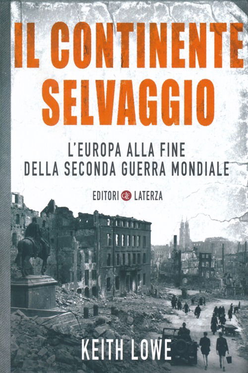 Cover for Keith Lowe · Il Continente Selvaggio. L'Europa Alla Fine Della Seconda Guerra Mondiale (Book)