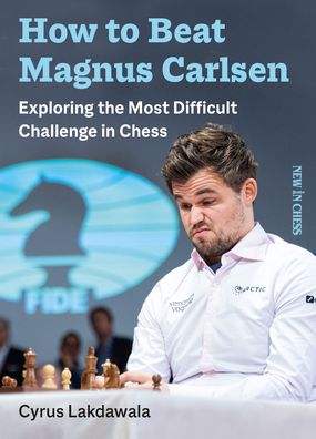 How to Beat Magnus Carlsen: Exploring the Most Difficult Challenge in Chess - Cyrus Lakdawala - Bøker - New In Chess - 9789056919153 - 7. desember 2020