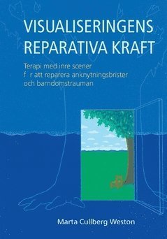 Cover for Marta Cullberg Weston · Visualiseringens reparativa kraft : terapi med inre scener för att reparera anknytingsbrister och barndomstrauman (Book) (2017)