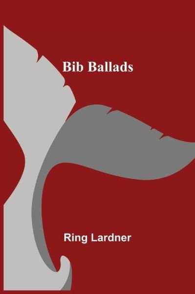 Bib Ballads - Ring Lardner - Kirjat - Alpha Edition - 9789354842153 - torstai 5. elokuuta 2021