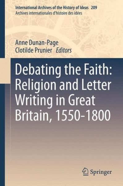 Cover for Anne Dunan-page · Debating the Faith: Religion and Letter Writing in Great Britain, 1550-1800 - International Archives of the History of Ideas / Archives Internationales d'Histoire des Idees (Hardcover Book) [2013 edition] (2012)