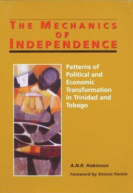 The Mechanics of Independence: Patterns of Political and Economic Transformation in Trinidad and Tobago - A.n.r. Robinson - Books - University of the West Indies Press - 9789766401153 - September 30, 2002