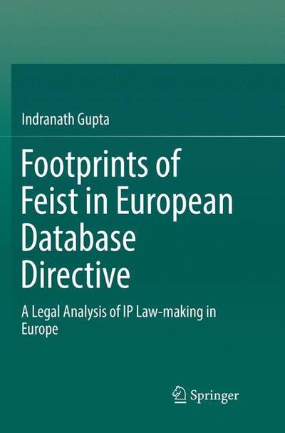 Cover for Indranath Gupta · Footprints of Feist in European Database Directive: A Legal Analysis of IP Law-making in Europe (Paperback Book) [Softcover reprint of the original 1st ed. 2017 edition] (2018)