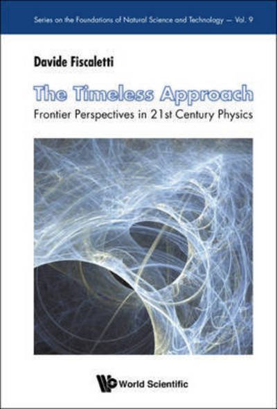 Cover for Fiscaletti, Davide (Spacelife Inst, Italy) · Timeless Approach, The: Frontier Perspectives In 21st Century Physics - Series on the Foundations of Natural Science and Technology (Hardcover Book) (2015)