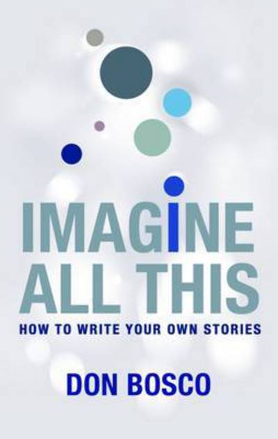 Imagine All This: How to Write Your Own Stories - Don Bosco - Books - Marshall Cavendish International (Asia)  - 9789814771153 - January 20, 2017