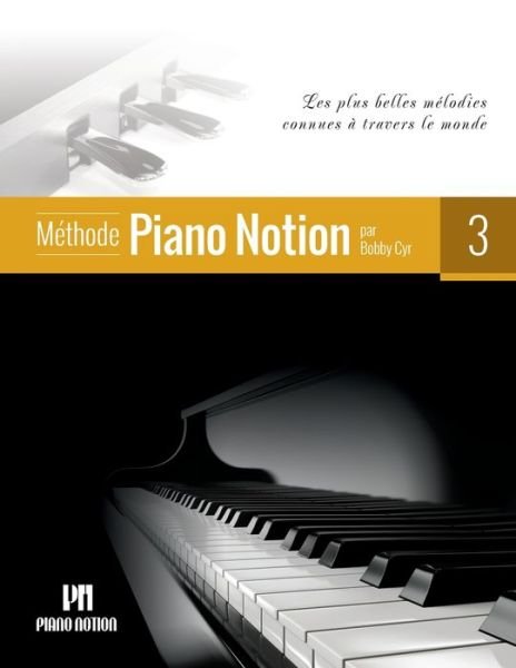 Cover for Cyr M. Mus Bobby Cyr M. Mus · Methode Piano Notion Volume 3: Les plus belles melodies connues a travers le monde - Methode Piano Notion / Francais (Sheet music) (2018)