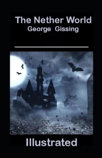 The Nether World Illustrated - George Gissing - Books - Independently Published - 9798464398153 - August 25, 2021