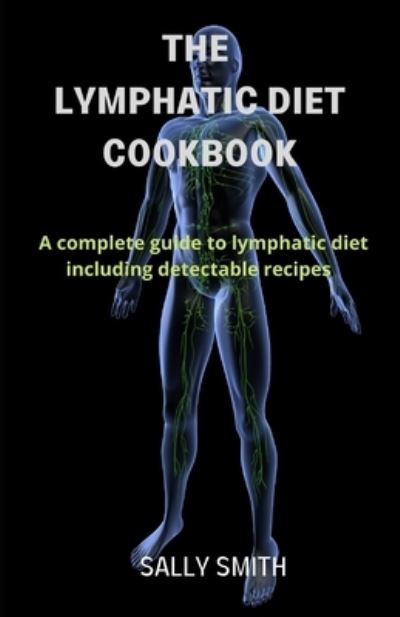 Cover for Sally Smith · The Lymphatic Diet Cookbook: A complete guide to lymphatic diet including detectable recipes (Paperback Book) (2021)