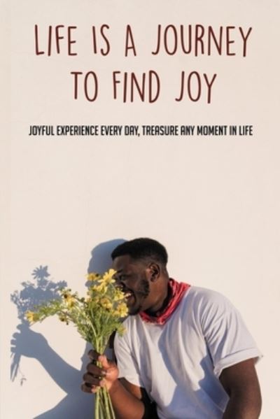 Cover for Lauri Torello · Life Is A Journey To Find Joy (Paperback Book) (2021)