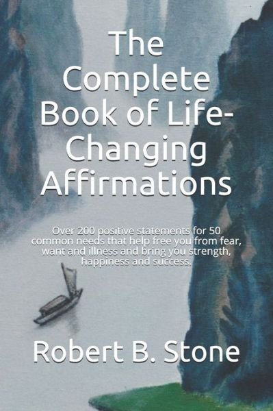 The Complete Book of Life-Changing Affirmations: Over 200 positive statements for 50 common needs that help free you from fear, want and illness and bring you strength, happiness and success. - Robert B Stone - Livros - Independently Published - 9798575166153 - 2 de dezembro de 2020