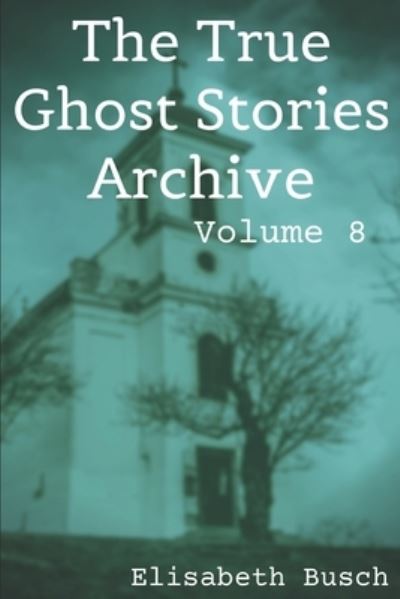 The True Ghost Stories Archive - Elisabeth Busch - Libros - Independently Published - 9798646389153 - 16 de mayo de 2020