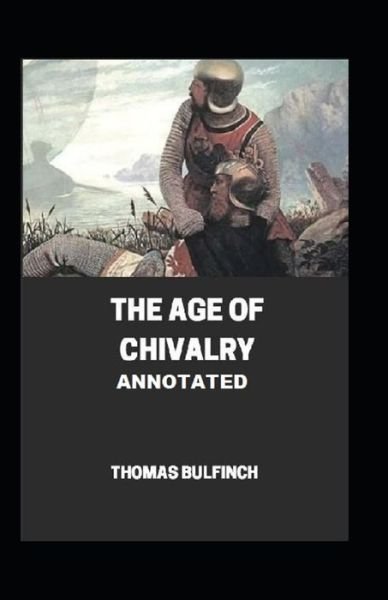 Cover for Thomas Bulfinch · Bulfinch's Mythology, The Age of Chivalry Annotated (Pocketbok) (2021)