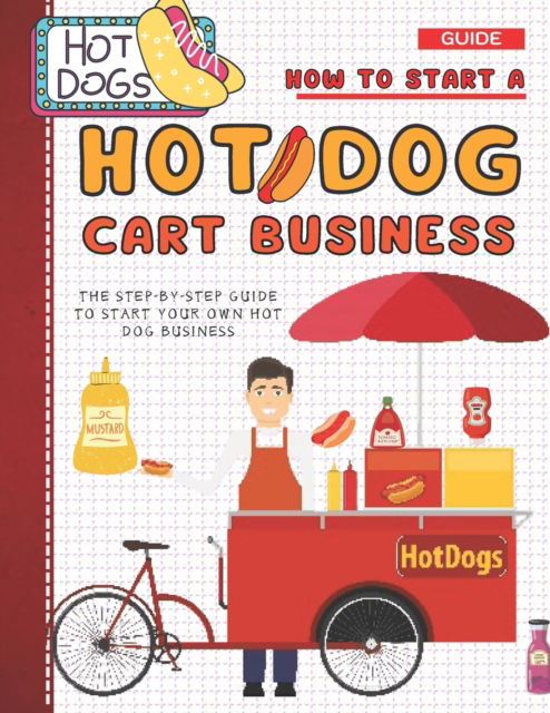 Cover for Abde Hafid · How To Start A Hot Dog Cart Business: The Step-By-Step Guide To Start Your Own Hot Dog Business (Paperback Book) (2022)