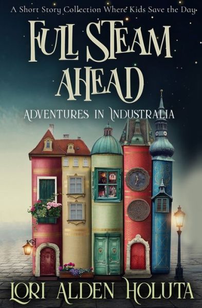 Cover for Lori Alden Holuta · Full Steam Ahead: A Short Story Collection Where Kids Save the Day - Brassbright Kids (Paperback Book) (2022)