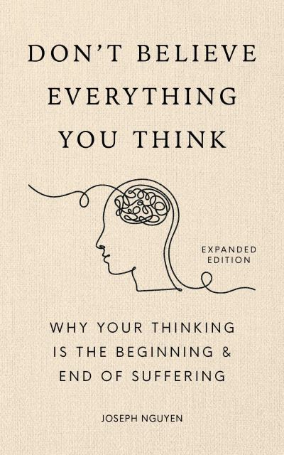 Cover for Joseph Nguyen · Don't Believe Everything You Think (Expanded Edition): Why Your Thinking Is The Beginning &amp; End Of Suffering (Gebundenes Buch) (2025)