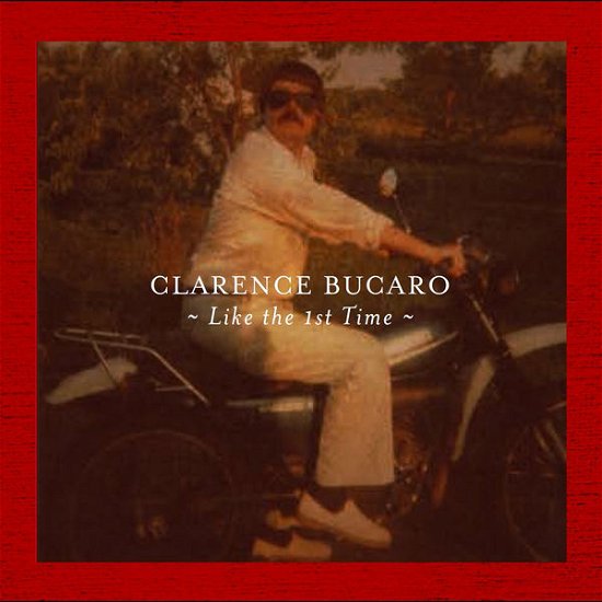 Cover for Clarence Bucaro · Like The First Time (CD) (2015)