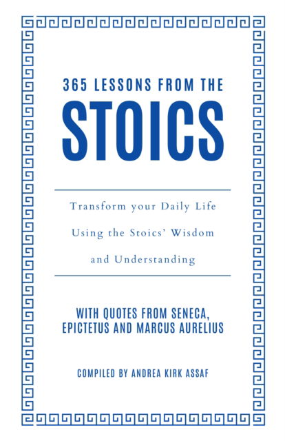 Andrea Kirk Assaf · 365 Lessons from the Stoics: Transform Your Daily Life Using the Stoics’ Wisdom and Understanding (Hardcover Book) (2024)