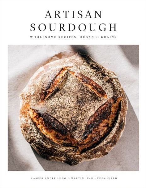Cover for Casper Andre Lugg · Artisan Sourdough: Wholesome Recipes, Organic Grains (Gebundenes Buch) (2019)