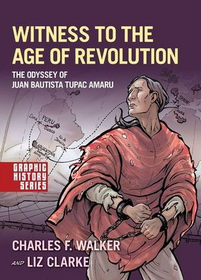 Witness to the Age of Revolution: The Odyssey of Juan Bautista Tupac Amaru - Graphic History Series - Walker, Charles F. (Professor of History and the Director of the Hemispheric Institute on the Americas, Professor of History and the Director of the Hemispheric Institute on the Americas, University of California, Davis) - Kirjat - Oxford University Press Inc - 9780190941154 - torstai 12. marraskuuta 2020