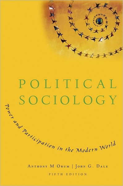 Cover for Orum, Anthony M. (Professor of Sociology, Professor of Sociology, University of Illinois at Chicago) · Political Sociology: Power and Participation in the Modern World (Paperback Bog) [5 Revised edition] (2009)