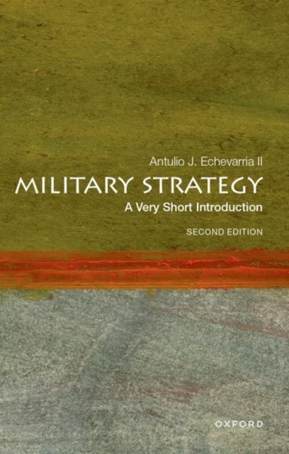 Cover for Echevarria II, Antulio J. (Professor of Strategy and General Douglas MacArthur Chair of Research, Professor of Strategy and General Douglas MacArthur Chair of Research, US Army War College) · Military Strategy: A Very Short Introduction: Second Edition - Very Short Introductions (Paperback Bog) (2024)