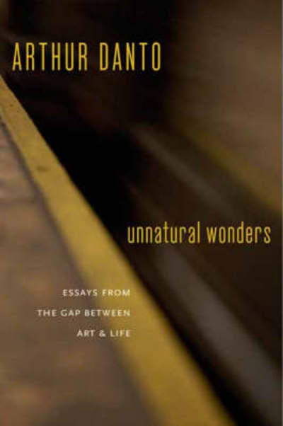 Cover for Arthur C. Danto · Unnatural Wonders: Essays from the Gap Between Art and Life (Paperback Book) (2007)