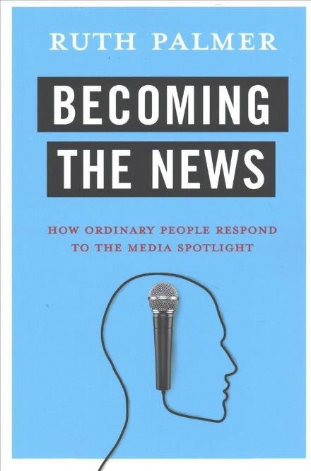 Cover for Ruth Palmer · Becoming the News: How Ordinary People Respond to the Media Spotlight (Taschenbuch) (2017)