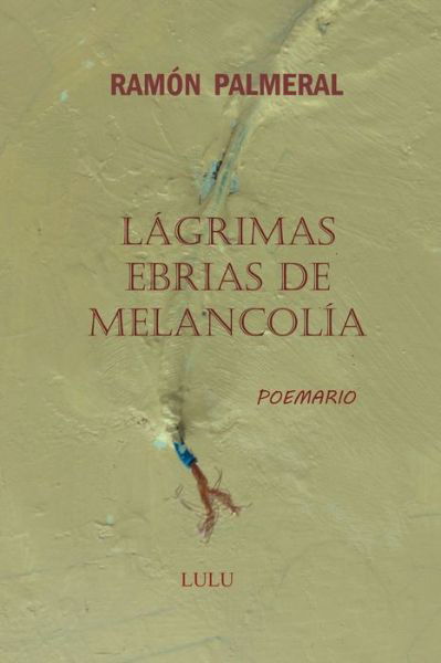 Lágrimas ebrias de melancolía - Ramon Fernandez Palmeral - Livres - Lulu.com - 9780244602154 - 19 avril 2017