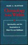 Cover for Mark A. McIntosh · Christology from Within: Spirituality and the Incarnation in Hans Urs von Balthasar - Studies in Spirituality and Theology (Hardcover Book) (2000)